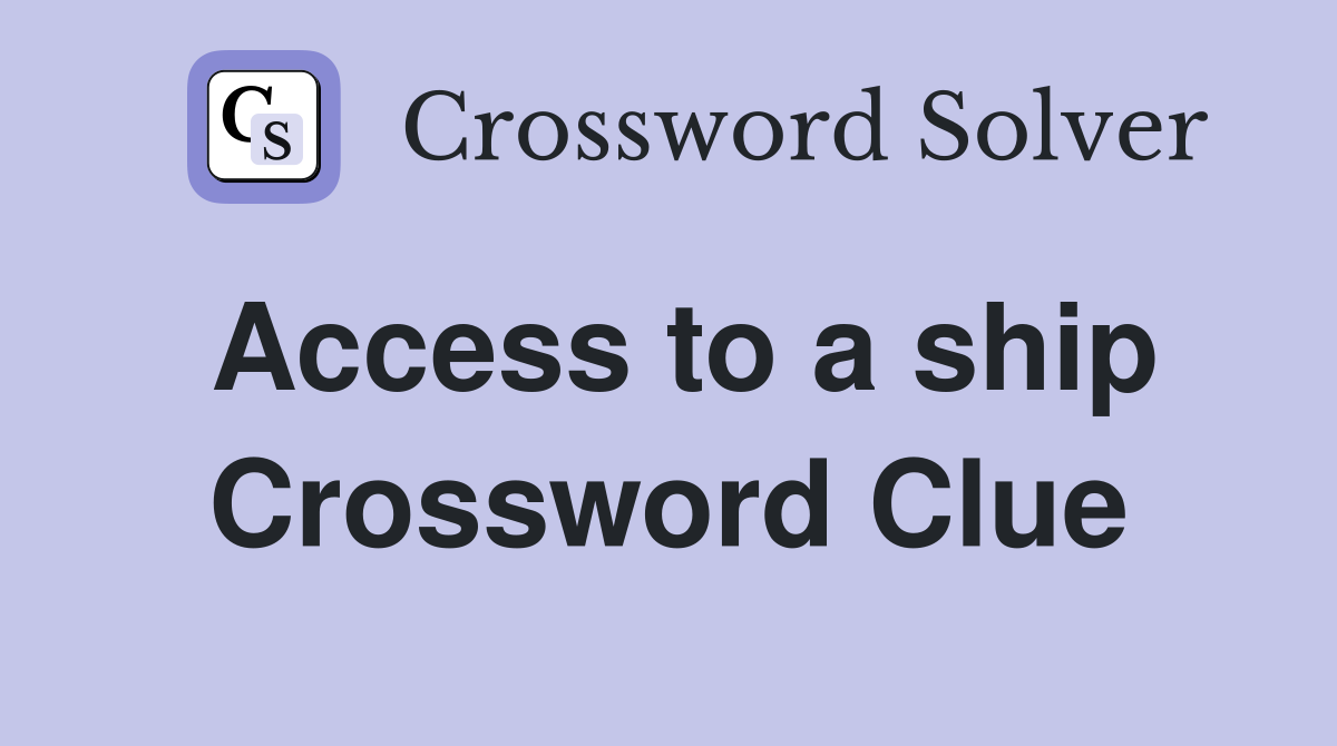 Access to a ship Crossword Clue