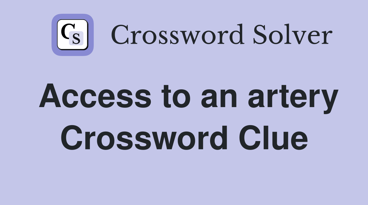 Access to an artery Crossword Clue