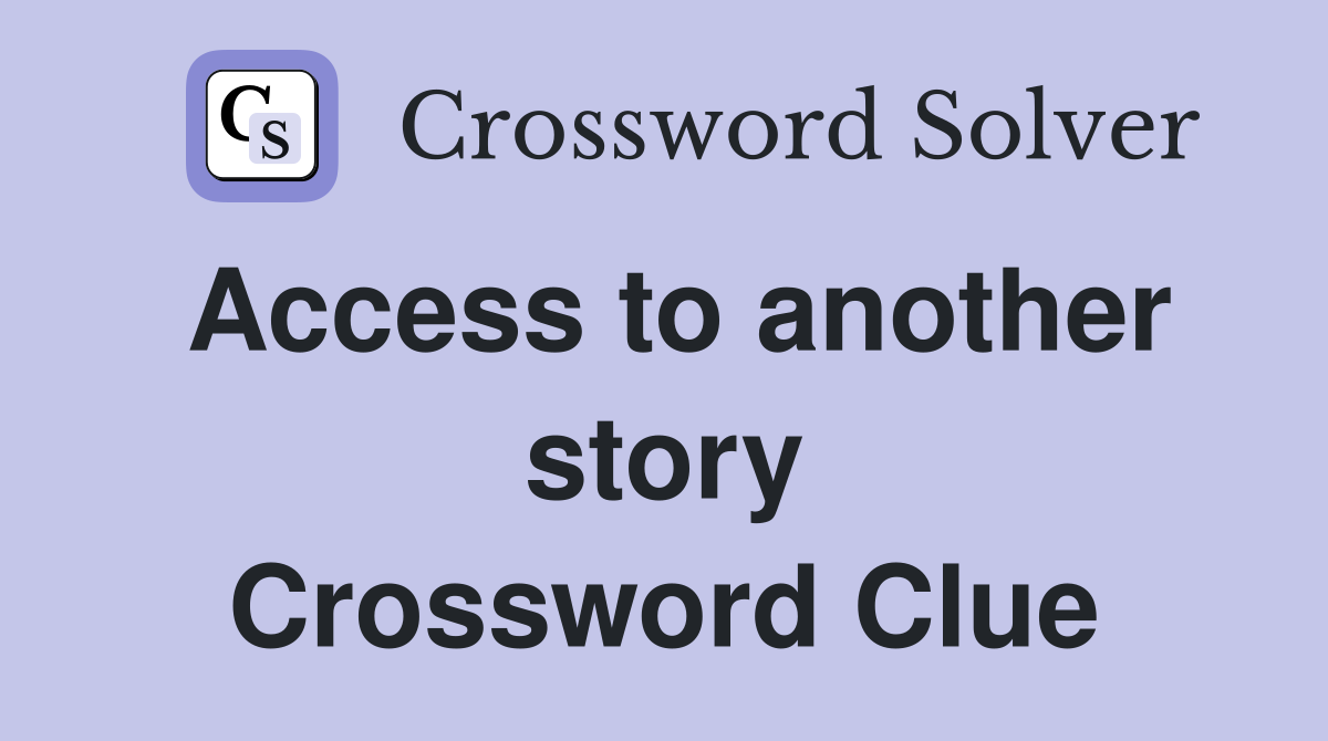 Access to another story Crossword Clue