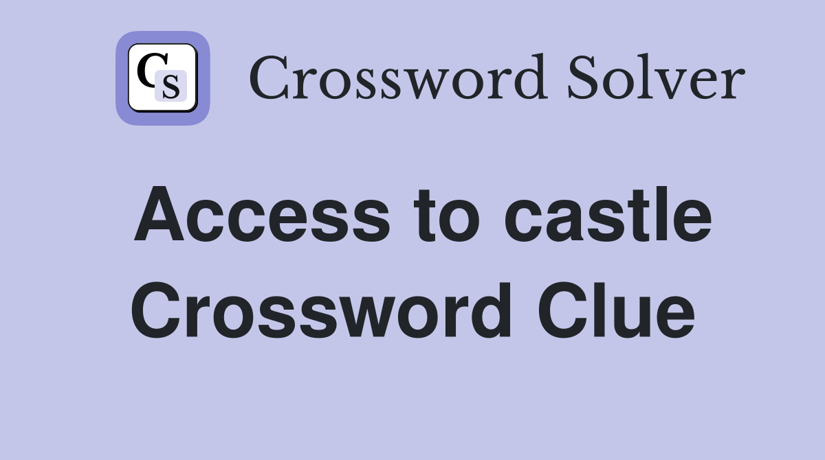 Access to castle Crossword Clue