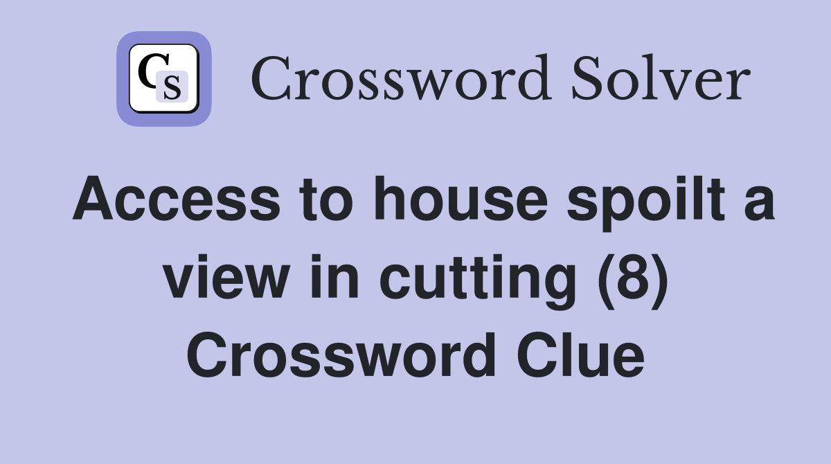 Access to house spoilt a view in cutting (8) Crossword Clue