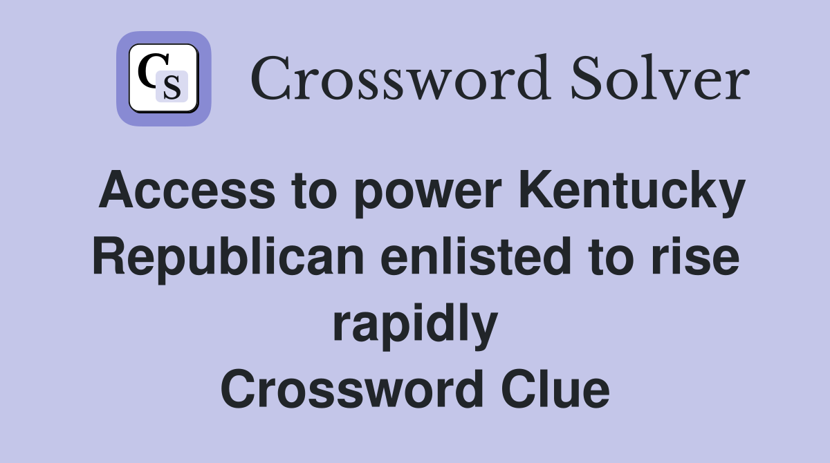 Access to power Kentucky Republican enlisted to rise rapidly Crossword Clue