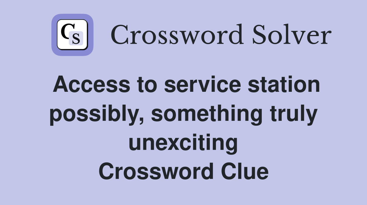Access to service station possibly, something truly unexciting Crossword Clue