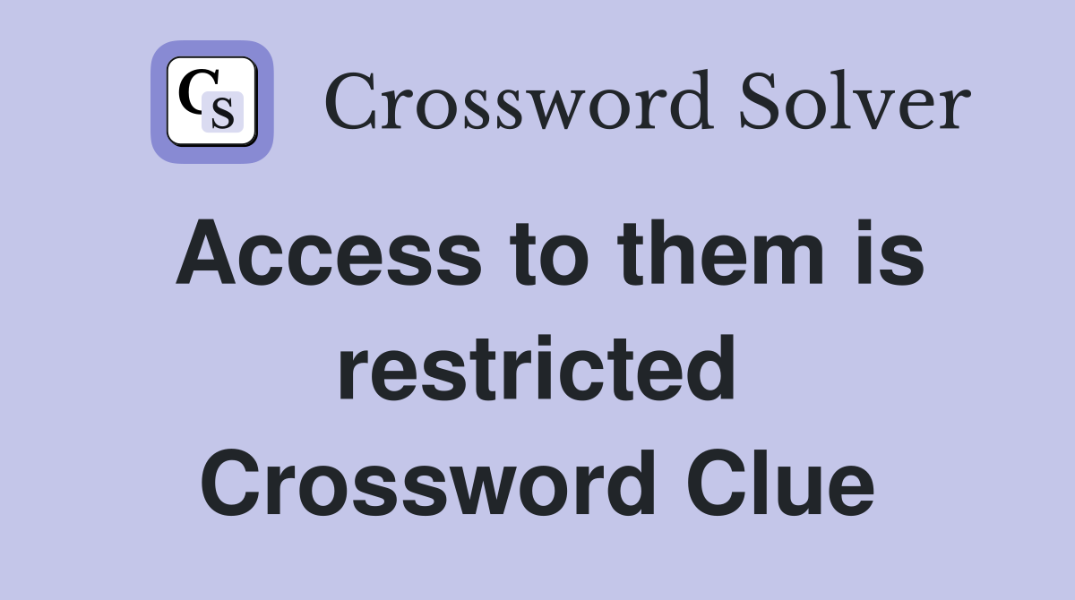 Access to them is restricted Crossword Clue