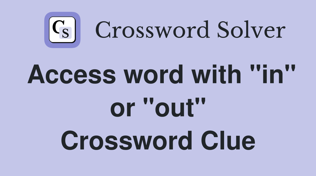 Access word with "in" or "out" Crossword Clue