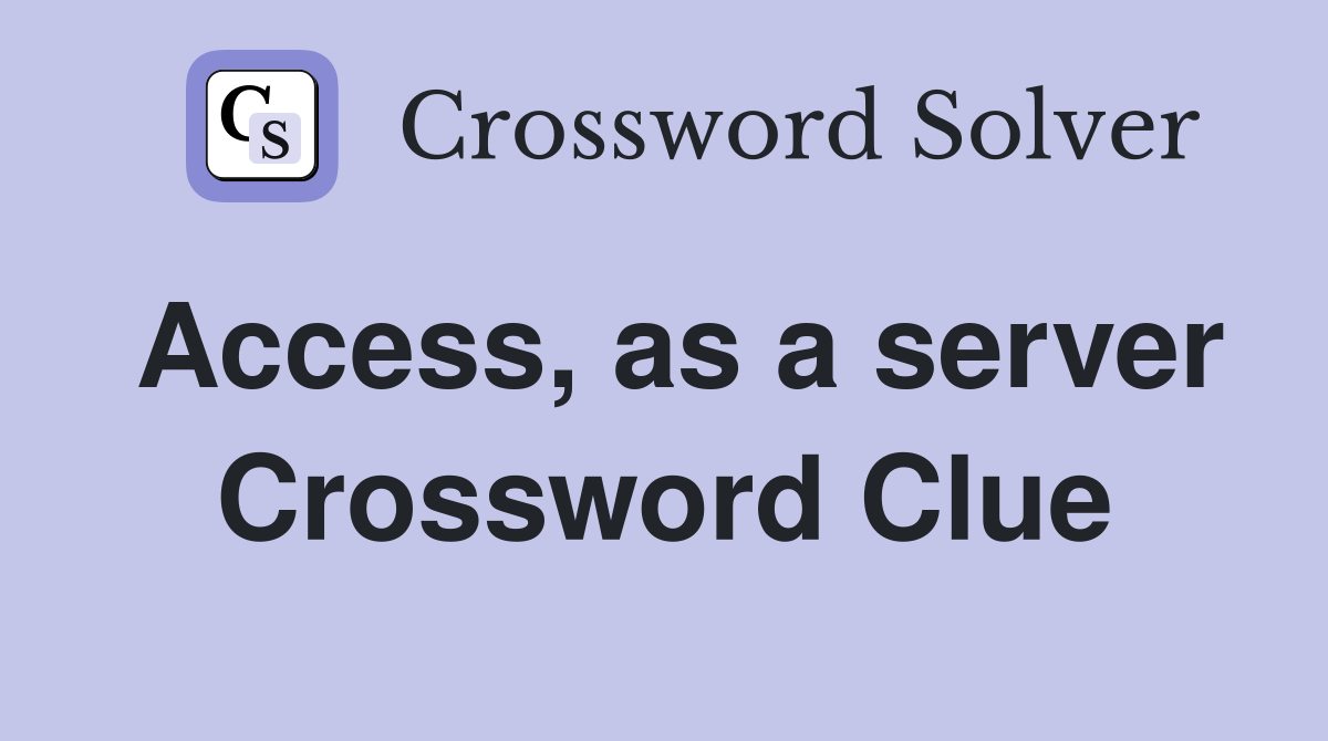 Access, as a server Crossword Clue