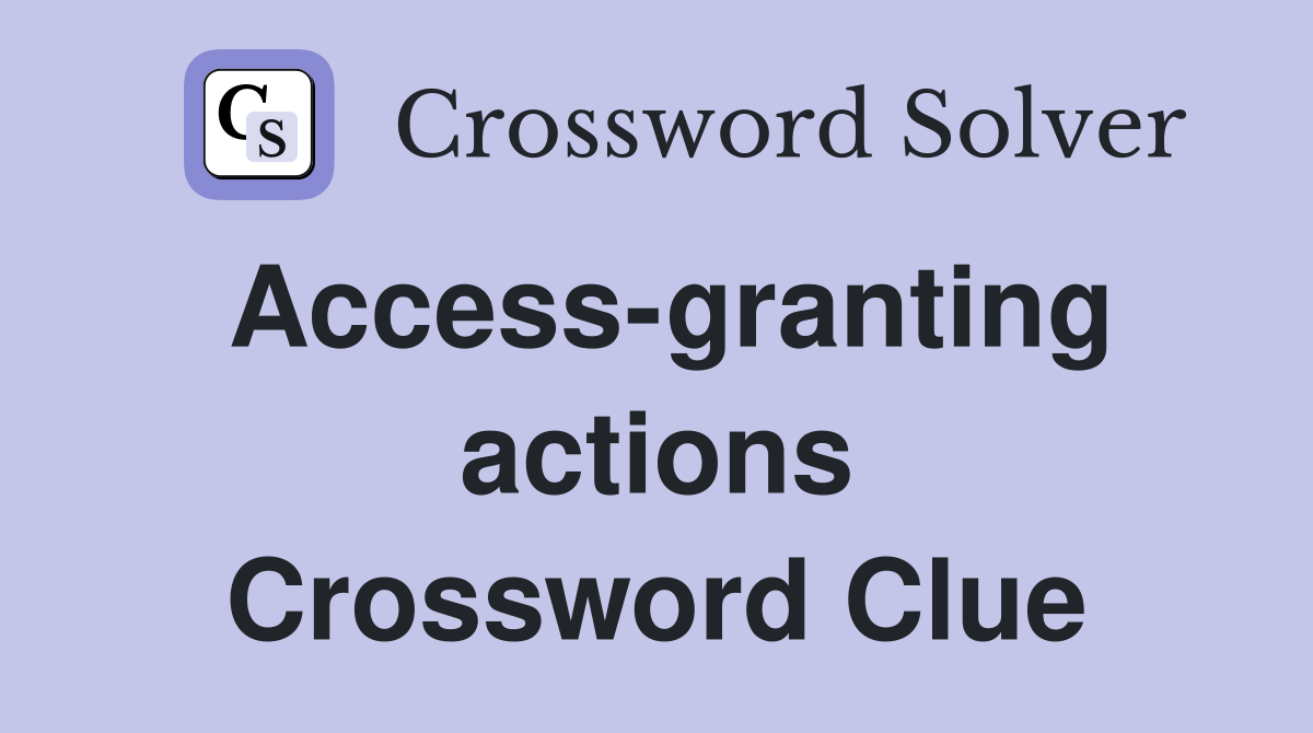 Access-granting actions Crossword Clue