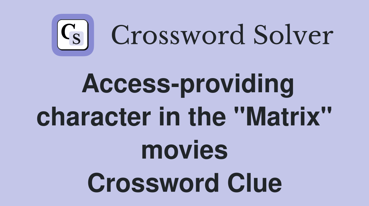 Access-providing character in the "Matrix" movies Crossword Clue