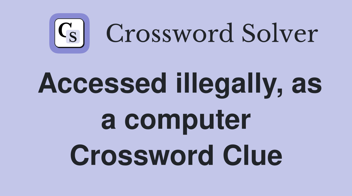 Accessed illegally, as a computer Crossword Clue