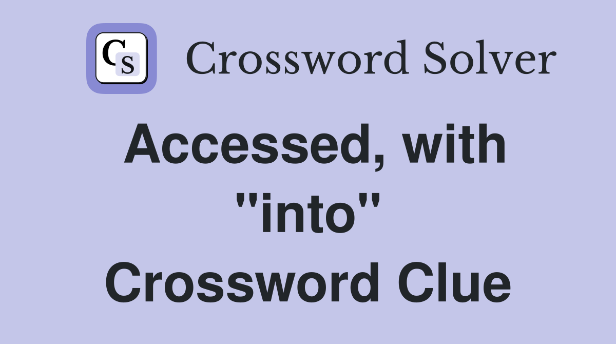 Accessed, with "into" Crossword Clue