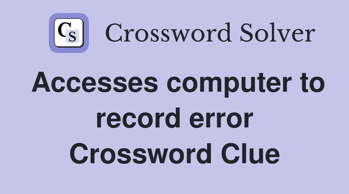 Accesses computer to record error Crossword Clue