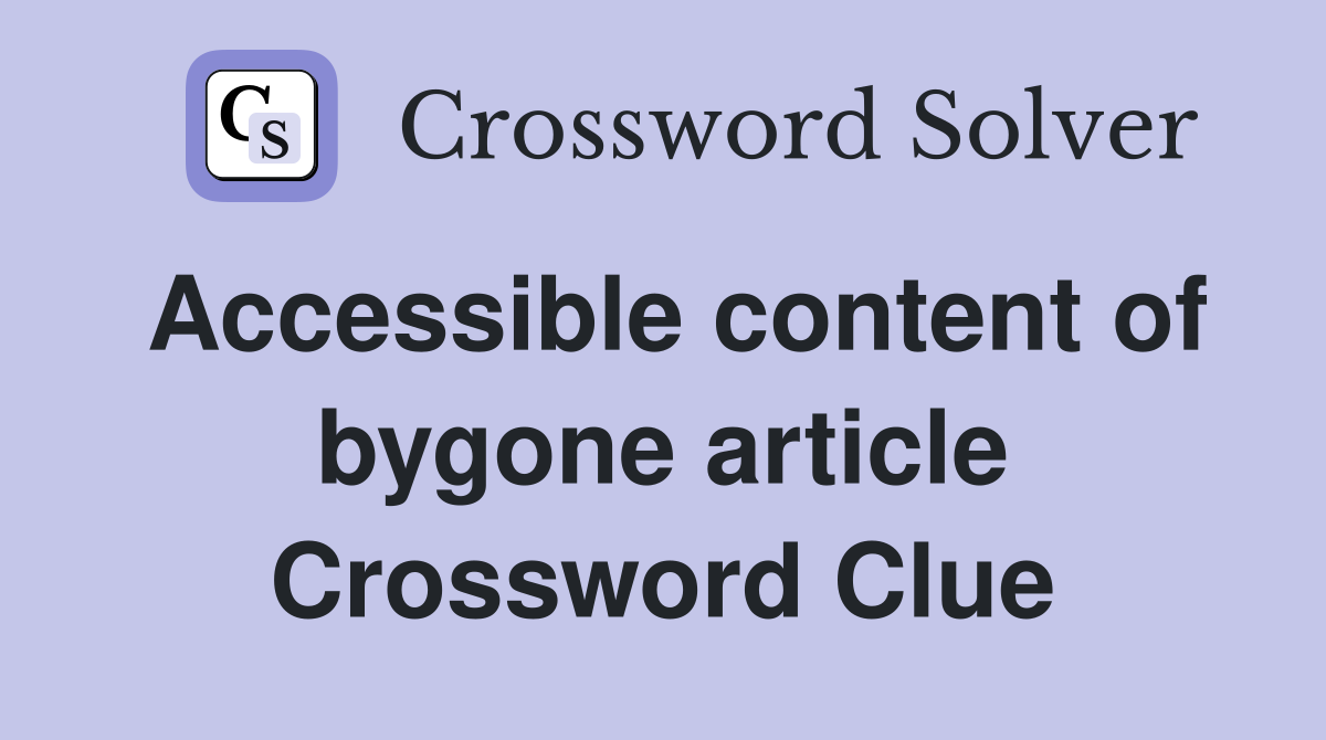 Accessible content of bygone article Crossword Clue