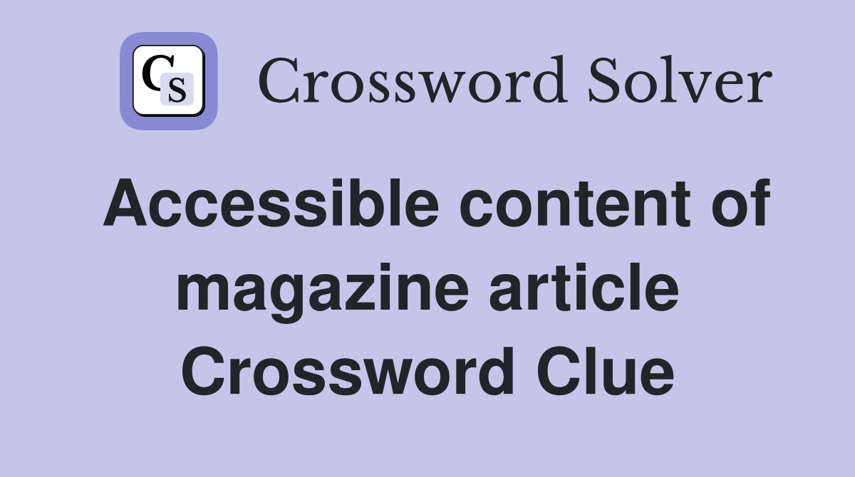 Accessible content of magazine article Crossword Clue