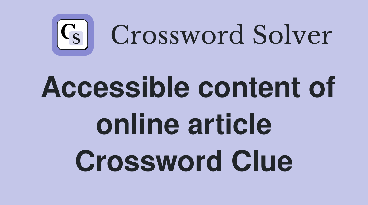 Accessible content of online article Crossword Clue