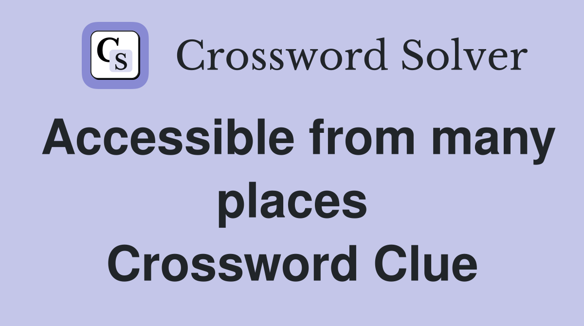 Accessible from many places Crossword Clue