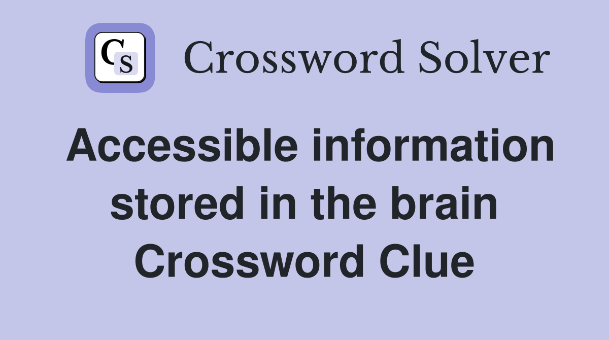 Accessible information stored in the brain Crossword Clue