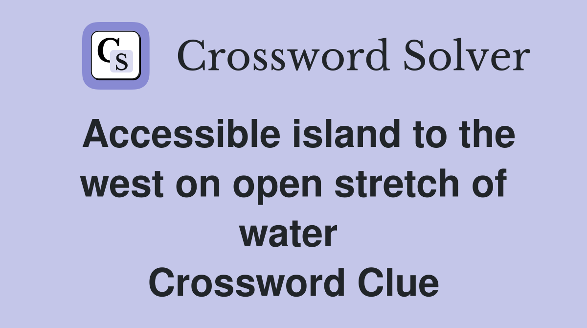 Accessible island to the west on open stretch of water  Crossword Clue