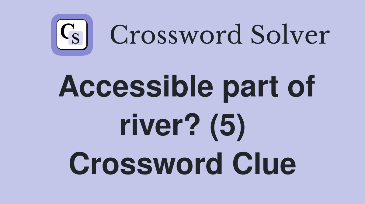 Accessible part of river? (5) Crossword Clue