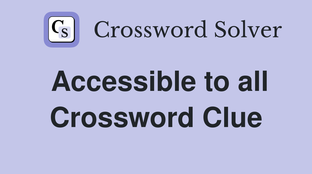 Accessible to all Crossword Clue