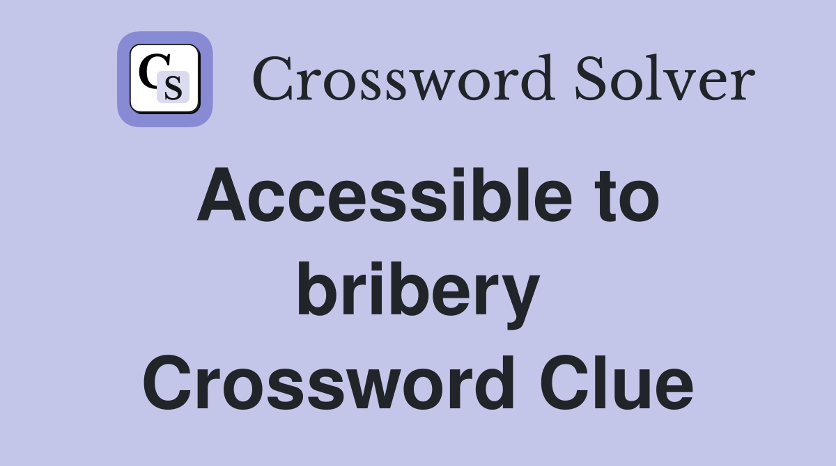 Accessible to bribery Crossword Clue
