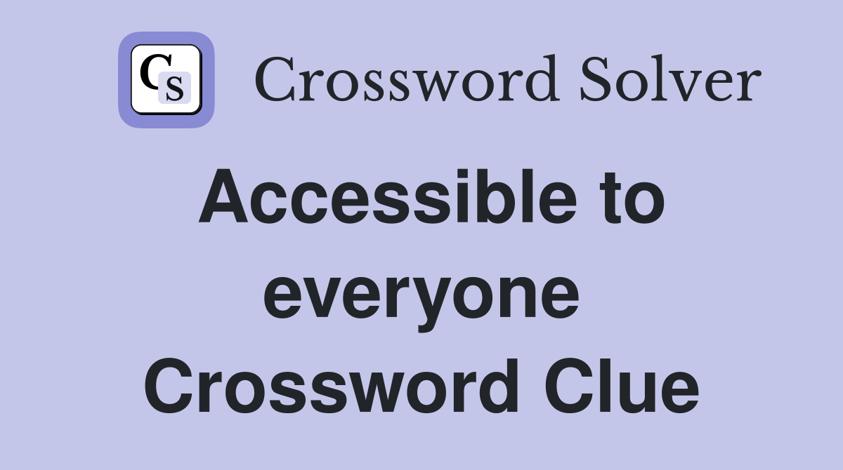 Accessible to everyone Crossword Clue