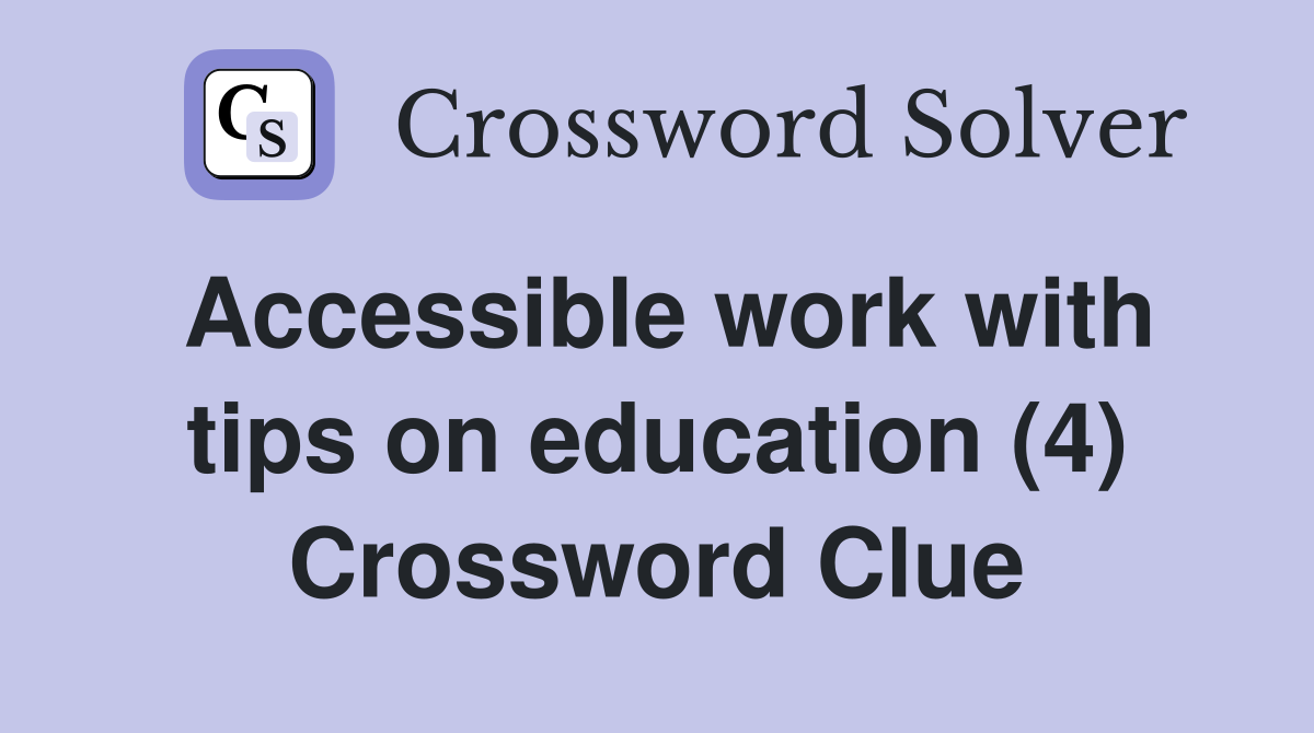 Accessible work with tips on education (4) Crossword Clue