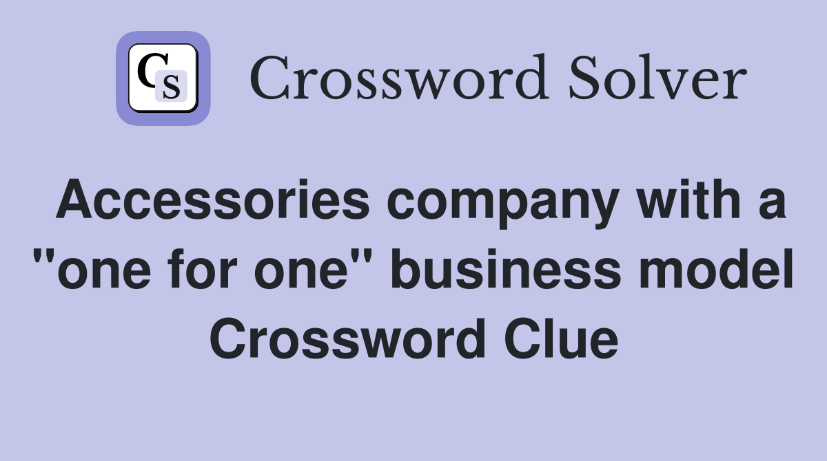 Accessories company with a "one for one" business model Crossword Clue