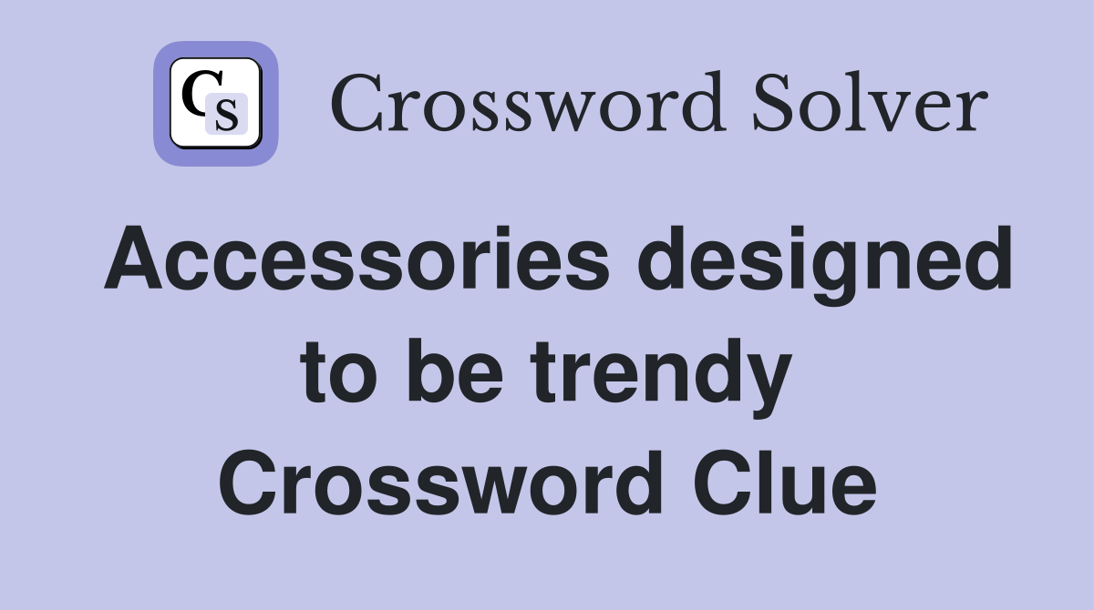 Accessories designed to be trendy Crossword Clue