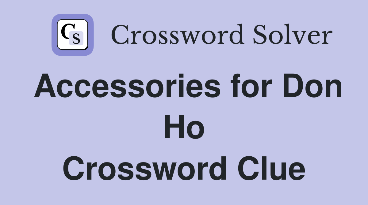 Accessories for Don Ho Crossword Clue