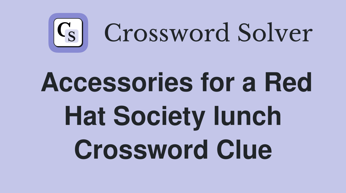 Accessories for a Red Hat Society lunch Crossword Clue