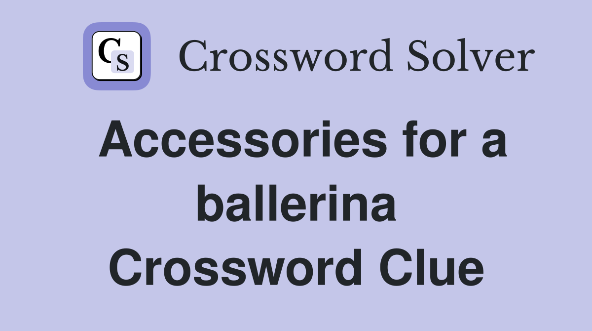 Accessories for a ballerina Crossword Clue