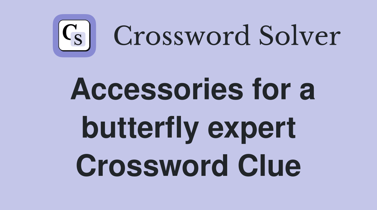 Accessories for a butterfly expert Crossword Clue
