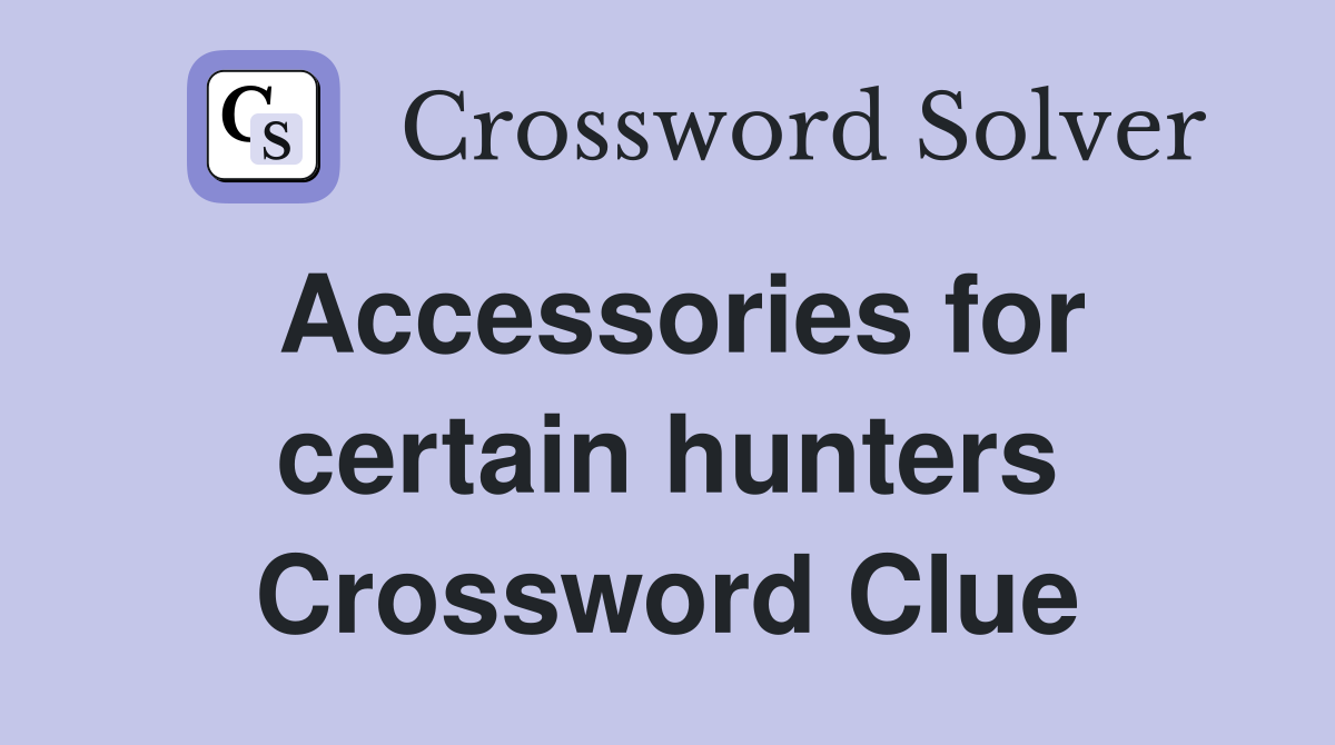 Accessories for certain hunters Crossword Clue