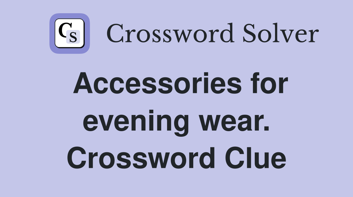Accessories for evening wear. Crossword Clue