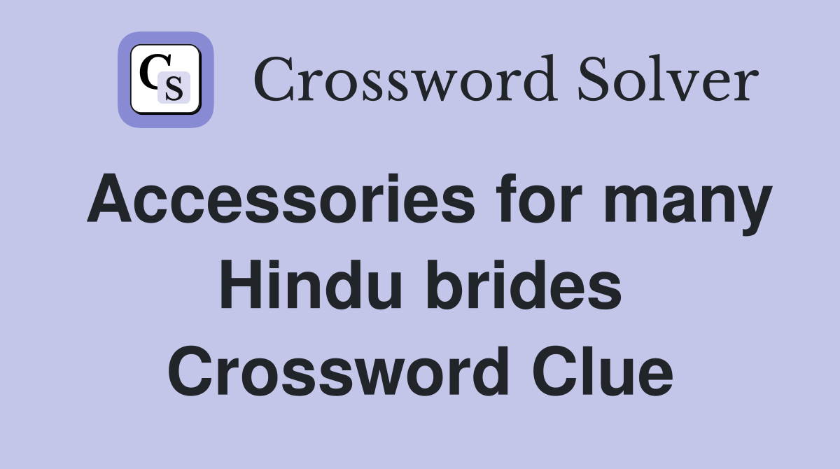 Accessories for many Hindu brides Crossword Clue