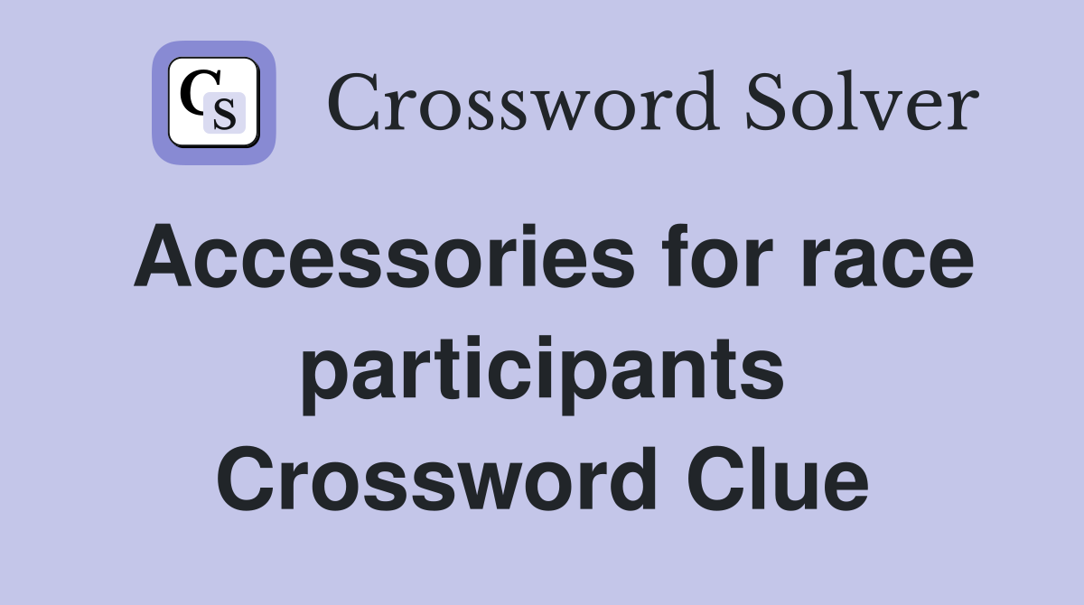 Accessories for race participants Crossword Clue