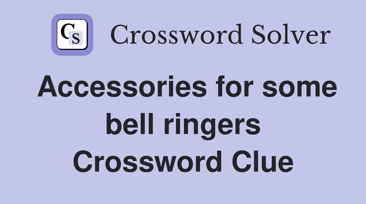 Accessories for some bell ringers Crossword Clue