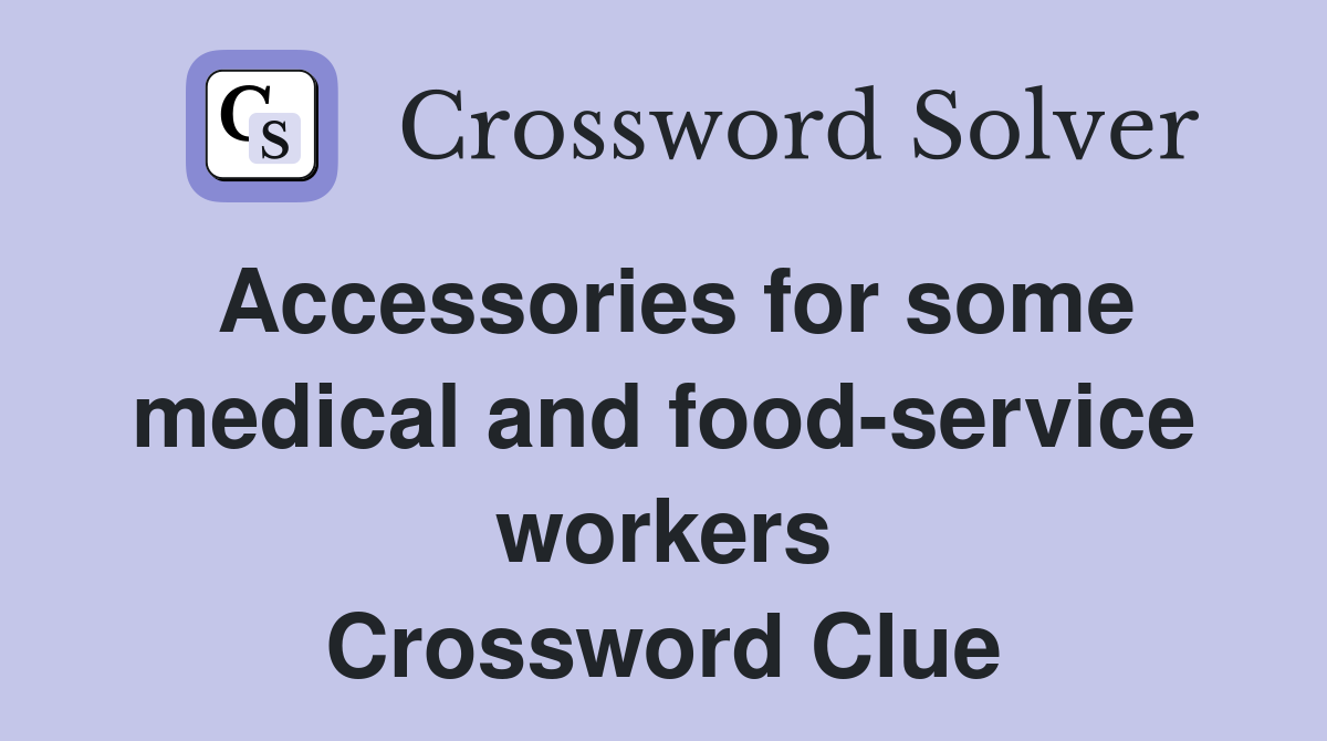 Accessories for some medical and food-service workers Crossword Clue