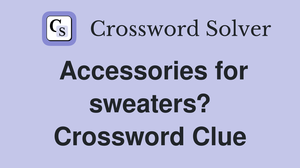 Accessories for sweaters? Crossword Clue