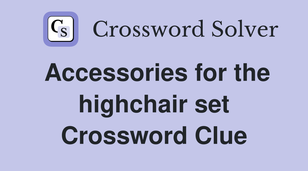 Accessories for the highchair set Crossword Clue