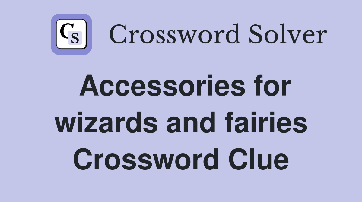 Accessories for wizards and fairies Crossword Clue