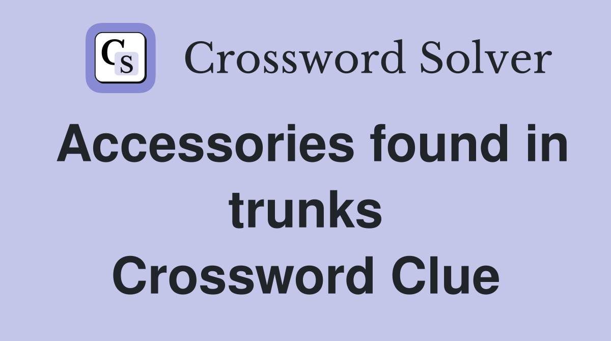 Accessories found in trunks Crossword Clue