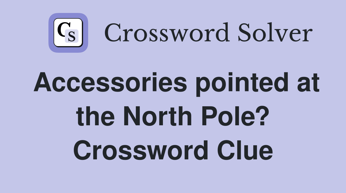 Accessories pointed at the North Pole? Crossword Clue
