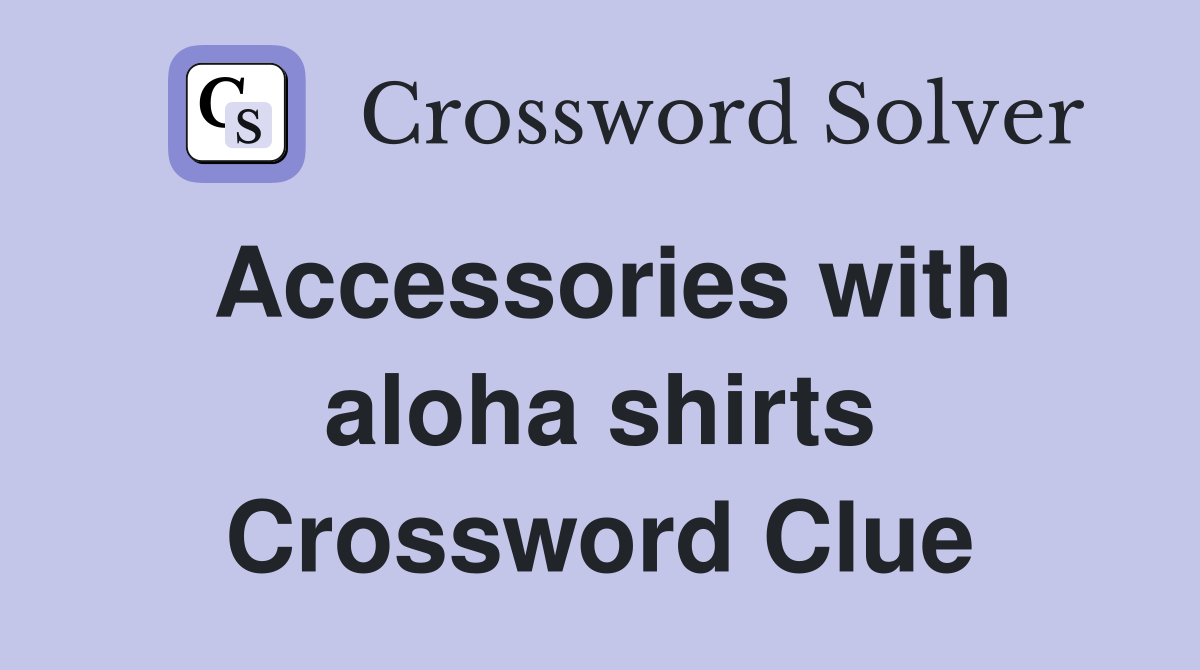 Accessories with aloha shirts Crossword Clue