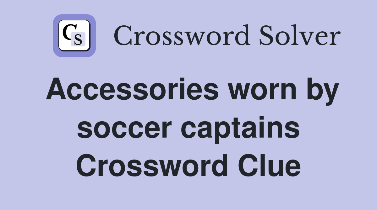 Accessories worn by soccer captains Crossword Clue
