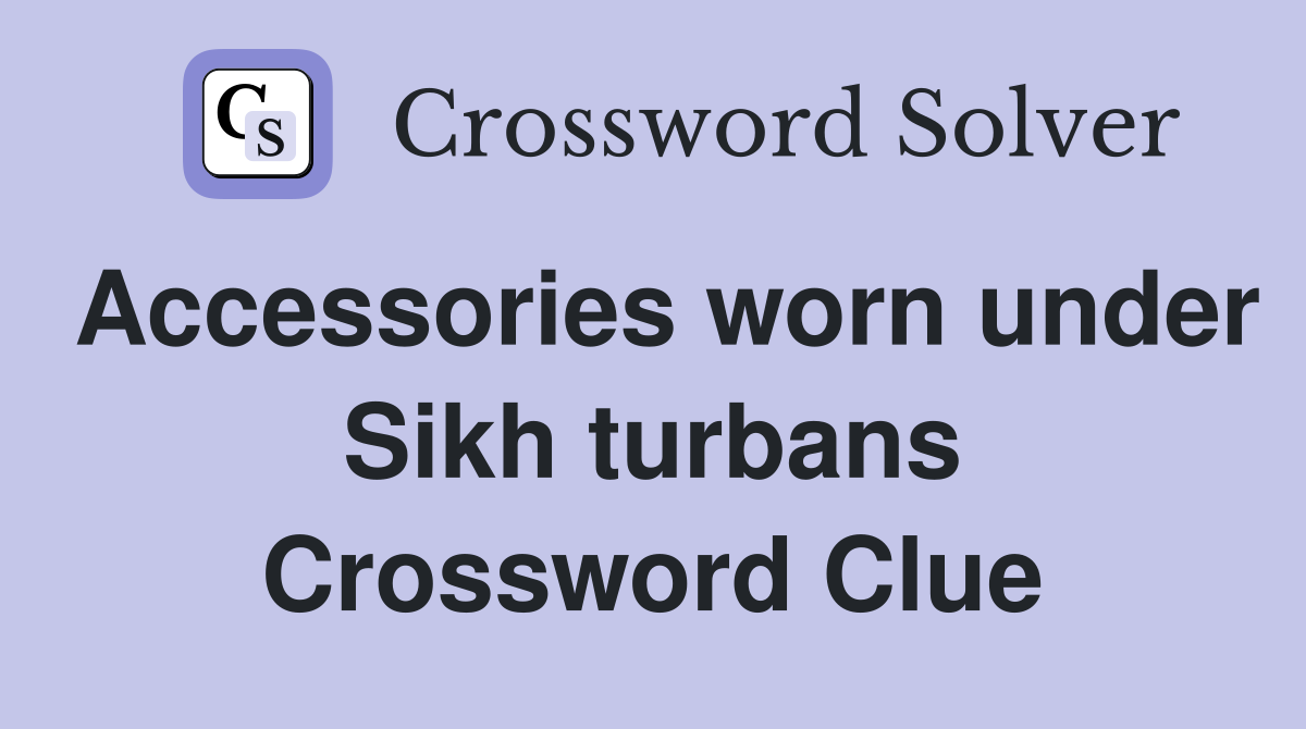 Accessories worn under Sikh turbans Crossword Clue