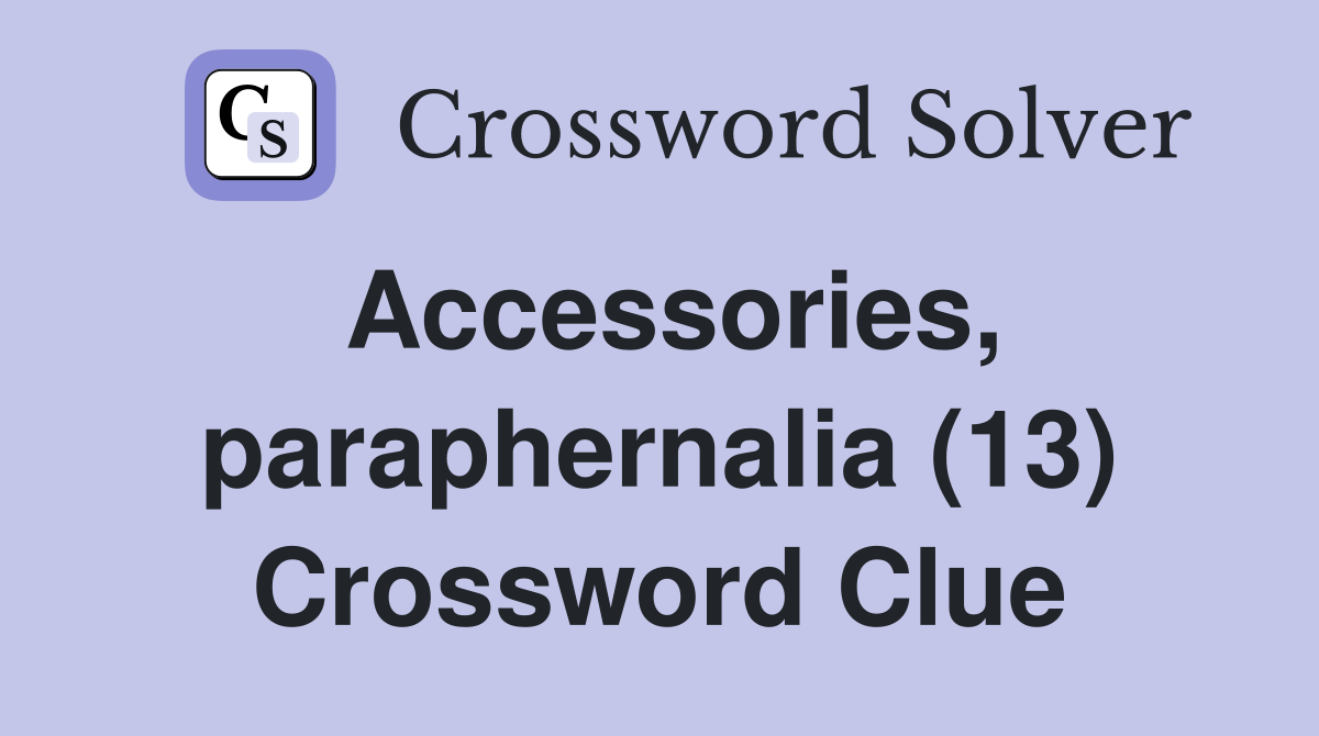 Accessories, paraphernalia (13) Crossword Clue
