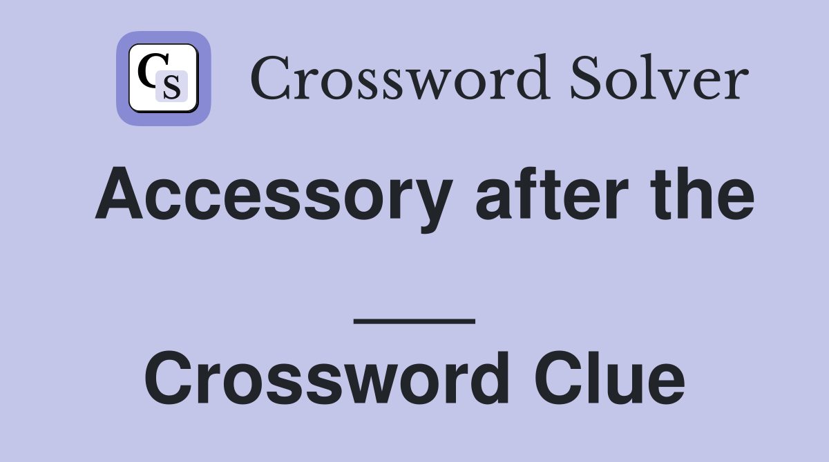Accessory after the ___ Crossword Clue