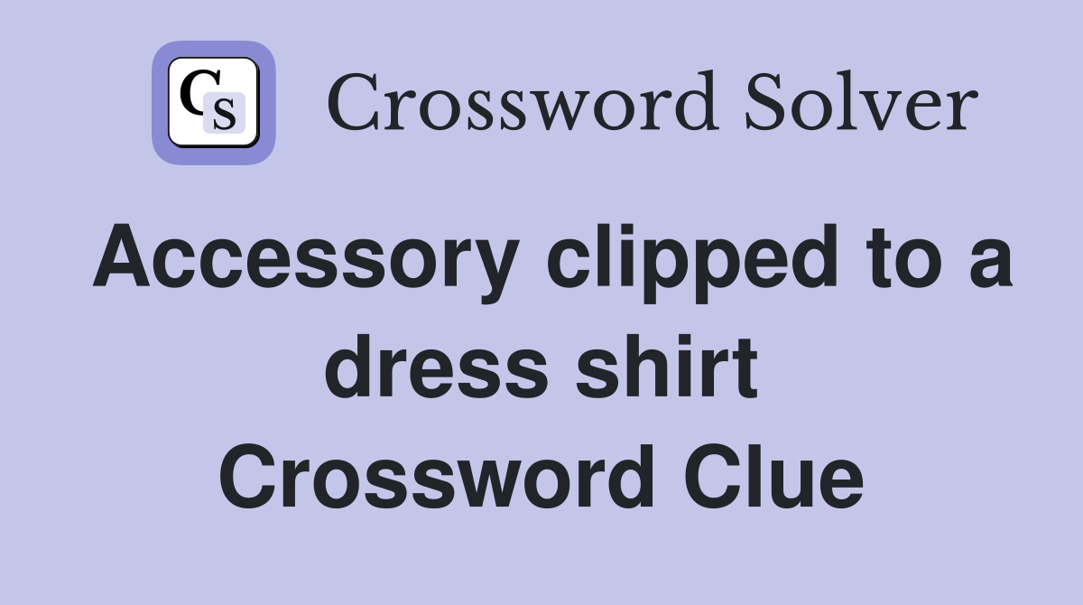 Accessory clipped to a dress shirt Crossword Clue