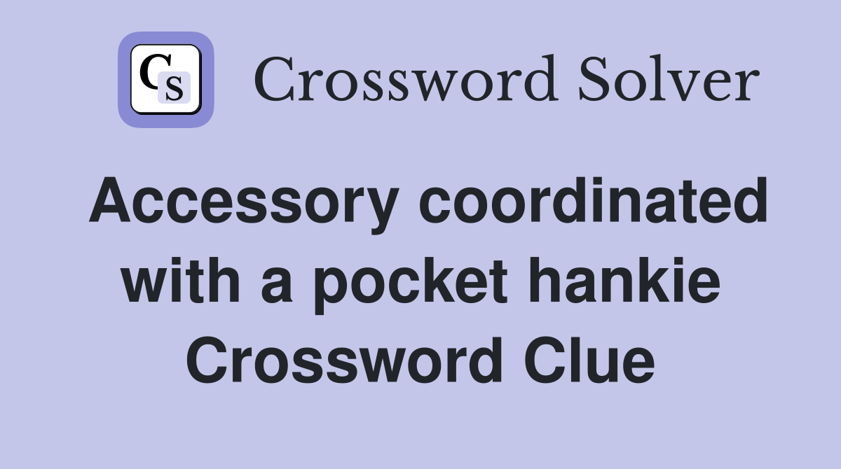 Accessory coordinated with a pocket hankie Crossword Clue